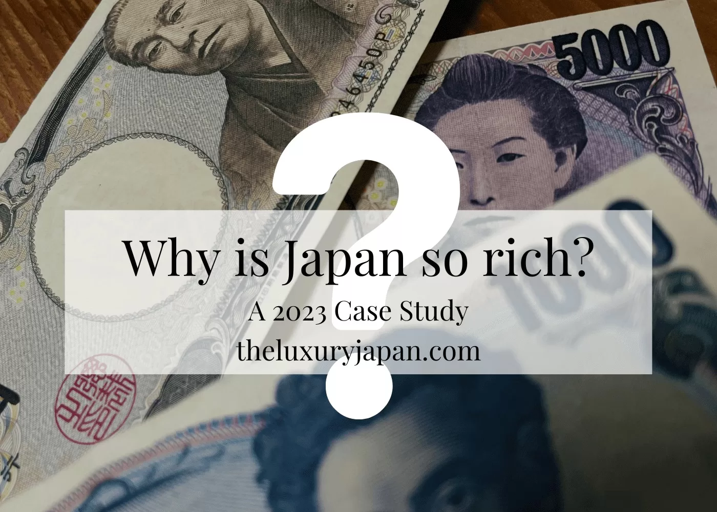 Why is Japan so rich - theluxuryjapan.com 2023 case study. Portrayed on Japanese currency - yen